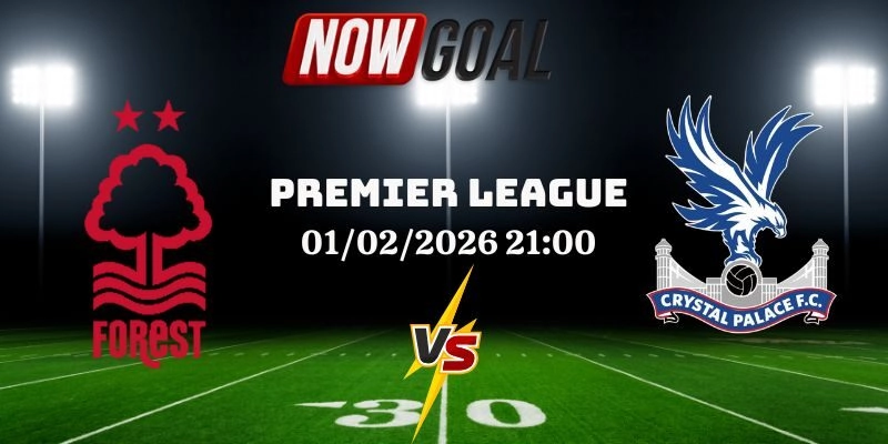 Nhận Định Bóng Đá Nottingham Forest Vs Crystal Palace 01/02/2026